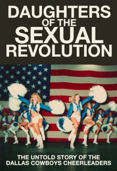 Daughters of the Sexual Revolution: The Untold Story of the Dallas Cowboys Cheerleaders